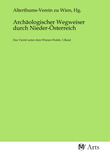 Archäologischer Wegweiser durch Nieder-Österreich: Das Viertel unter dem Wiener-Walde, 1.Band